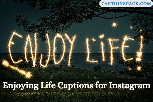 Enjoying Life Captions for Instagram