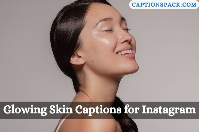 160 Glowing Skin Captions For Instagram With Quotes