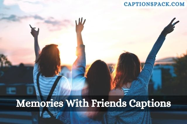 Memories With Friends Captions for Instagram
